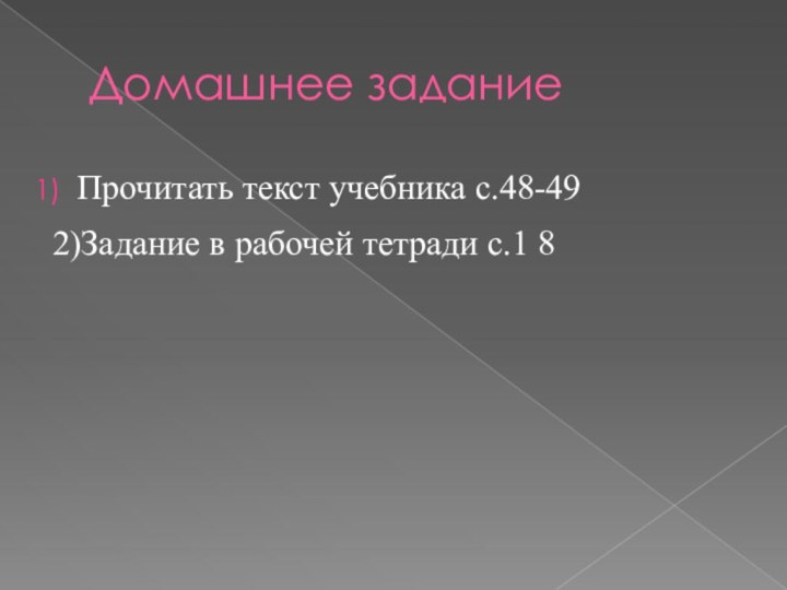 Домашнее заданиеПрочитать текст учебника с.48-49 2)Задание в рабочей тетради с.1 8