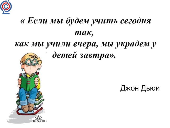 « Если мы будем учить сегодня так,  как мы учили