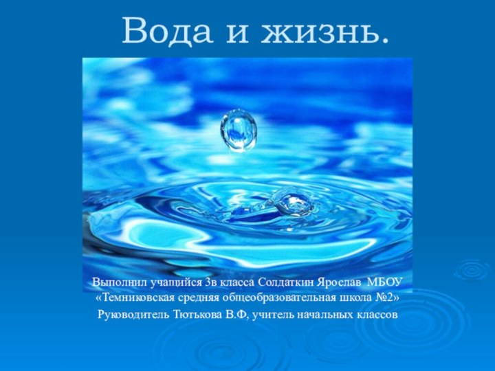 Вода и жизнь.Выполнил учащийся 3в класса Солдаткин Ярослав МБОУ «Темниковская средняя общеобразовательная