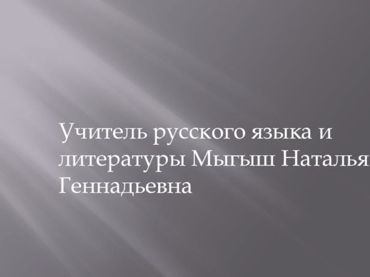 Учитель русского языка и литературы Мыгыш Наталья Геннадьевна