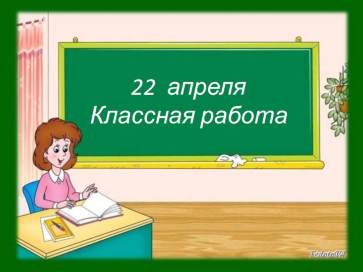 22 апреля Классная работа