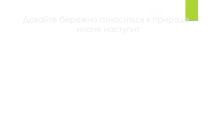 Давайте бережно относиться к природе , иначе наступит