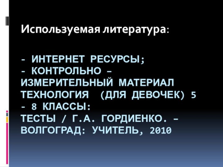 - ИНТЕРНЕТ РЕСУРСЫ; - КОНТРОЛЬНО – ИЗМЕРИТЕЛЬНЫЙ МАТЕРИАЛ ТЕХНОЛОГИЯ (ДЛЯ ДЕВОЧЕК) 5