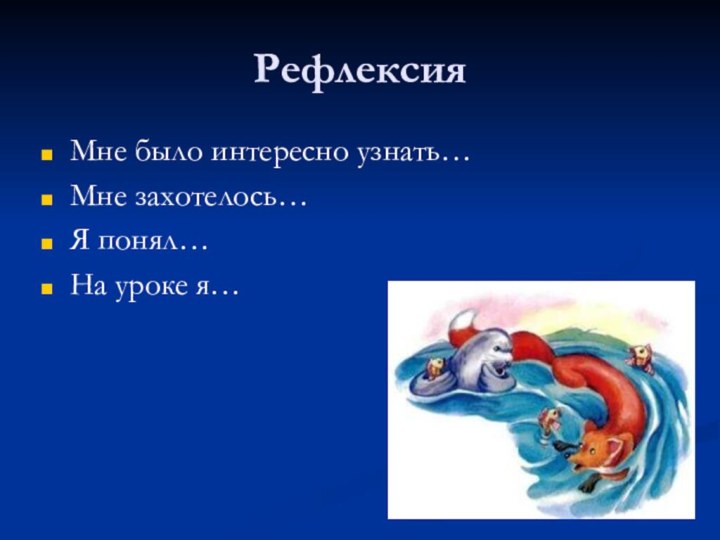 РефлексияМне было интересно узнать…Мне захотелось…Я понял…На уроке я…