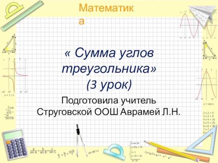 « Сумма углов треугольника» (3 урок)Подготовила учитель Струговской ООШ Аврамей Л.Н.