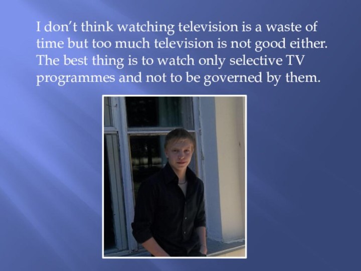 I don’t think watching television is a waste of time but too