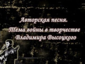 Презентация по литературе Владимир Высоцкий, авторская песня