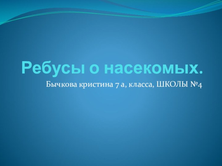 Ребусы о насекомых.Бычкова кристина 7 а, класса, ШКОЛЫ №4