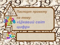 Презентація проекту Цікавий світ цифр