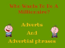 Adverbs Who want to be a millionaire?