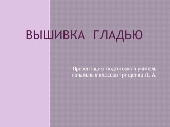 Презентация по технологии на тему Вышивка гладью (4 класс)