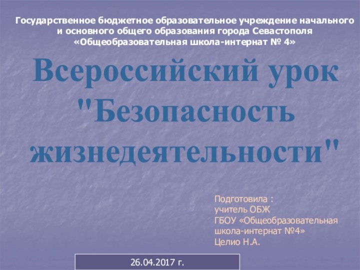 Подготовила :учитель ОБЖ ГБОУ «Общеобразовательная школа-интернат №4»Целио Н.А.Государственное бюджетное образовательное учреждение начального