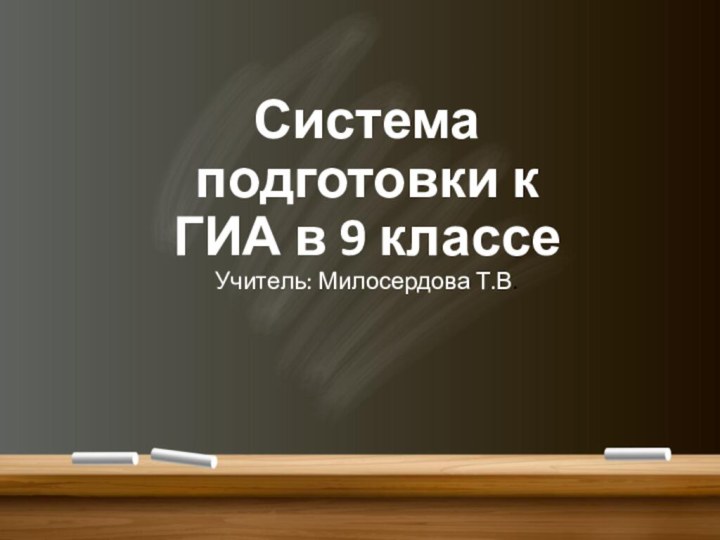 Система подготовки к ГИА в 9 классеУчитель: Милосердова Т.В.