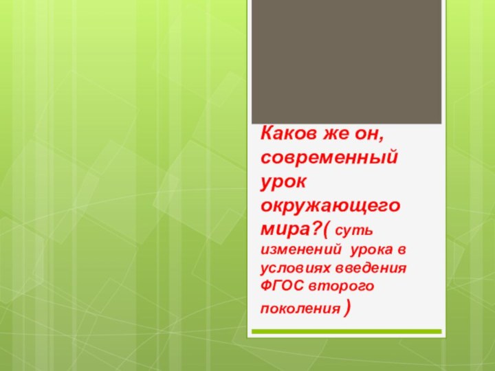 Каков же он, современный урок окружающего мира?( суть изменений урока в условиях