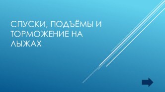 Презентация по физической культуре на тему Спуски, подъёмы и торможения на лыжах