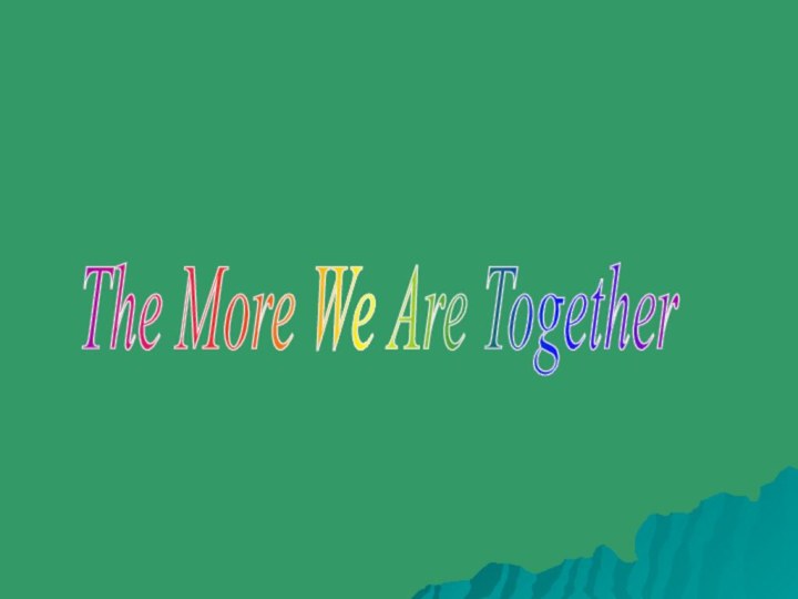The More We Are Together
