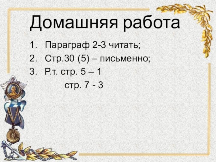 Домашняя работаПараграф 2-3 читать;Стр.30 (5) – письменно;Р.т. стр. 5 – 1