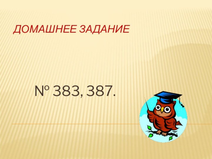 Домашнее задание№ 383, 387.