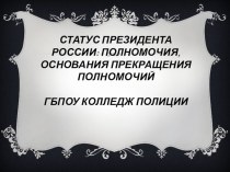 Презентация по дисциплине Конституционное право. Тема: Статус Президента России