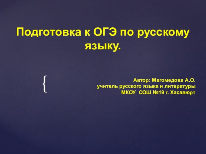 Подготовка к ОГЭ по русскому языку.Автор: Магомедова А.О.учитель русского языка и литературы