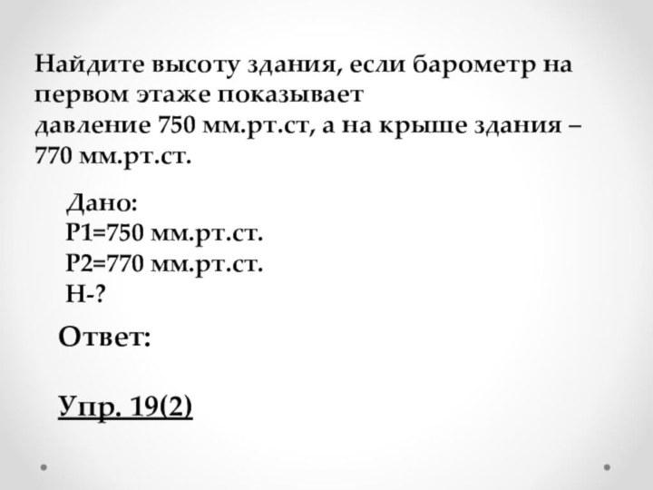 Найдите высоту здания, если барометр на первом этаже показывает давление 750 мм.рт.ст,