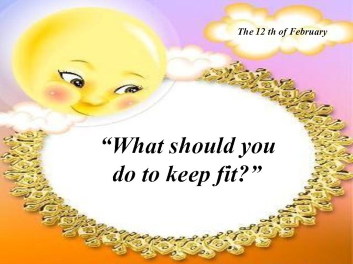 “What should you do to keep fit?”