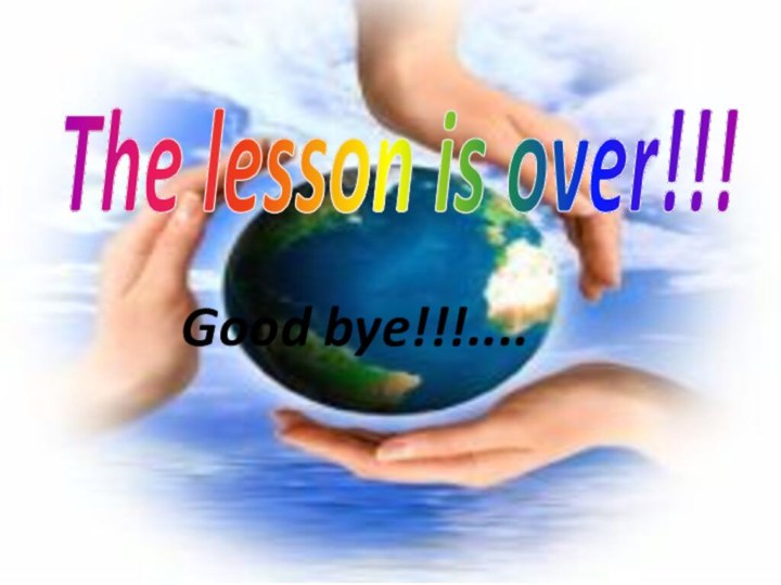 The lesson is over!!!Good bye!!!....