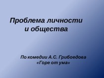 Презентация по литературе Нравственные проблемы в комедии Грибоедова Горе от ума.Чацкий