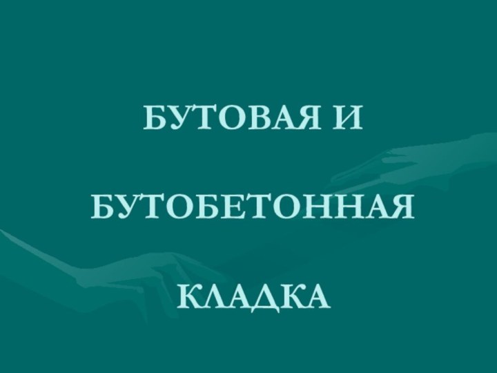 БУТОВАЯ И   БУТОБЕТОННАЯ   КЛАДКА