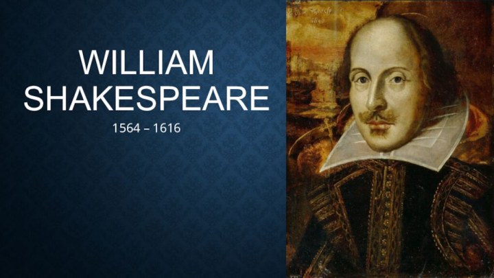William Shakespeare1564 – 1616
