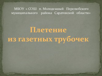 Презентация к мастер-классуПлетение из газетных трубочек