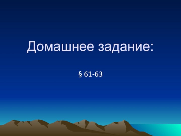 Домашнее задание:§ 61-63