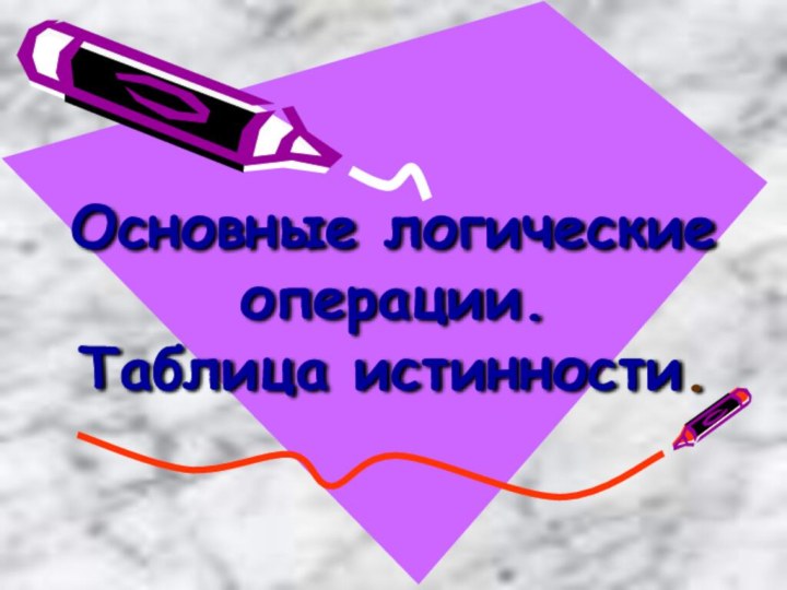 Основные логические операции.  Таблица истинности.