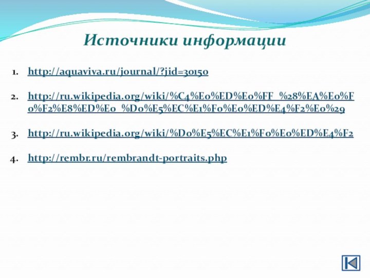 Источники информацииhttp://aquaviva.ru/journal/?jid=30150http://ru.wikipedia.org/wiki/%C4%E0%ED%E0%FF_%28%EA%E0%F0%F2%E8%ED%E0_%D0%E5%EC%E1%F0%E0%ED%E4%F2%E0%29http://ru.wikipedia.org/wiki/%D0%E5%EC%E1%F0%E0%ED%E4%F2http://rembr.ru/rembrandt-portraits.php