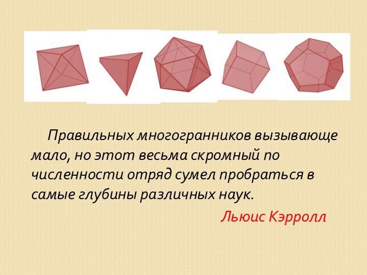 Правильных многогранников вызывающе мало, но этот весьма скромный по