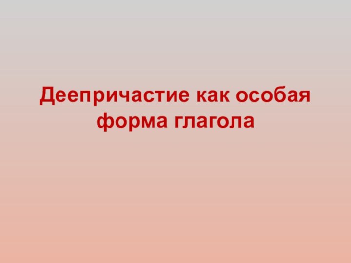 Деепричастие как особая форма глагола