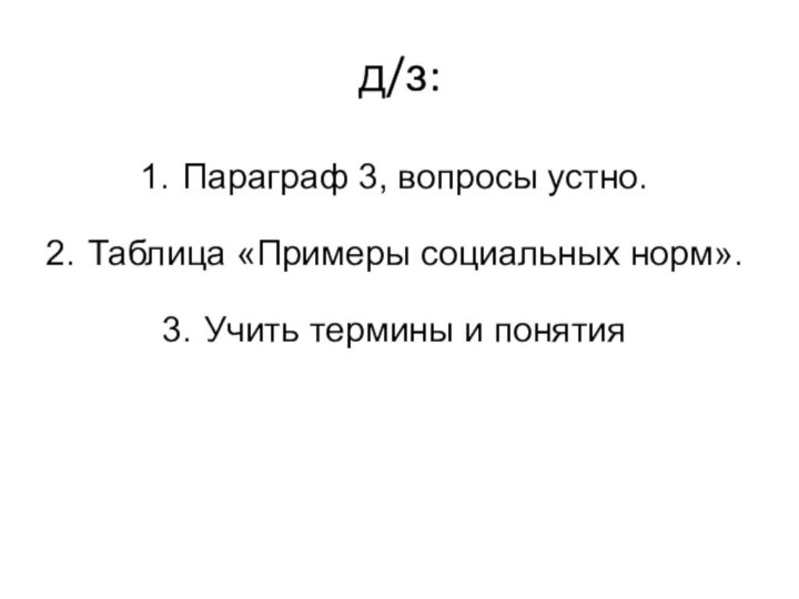 д/з:Параграф 3, вопросы устно.Таблица «Примеры социальных норм».Учить термины и понятия