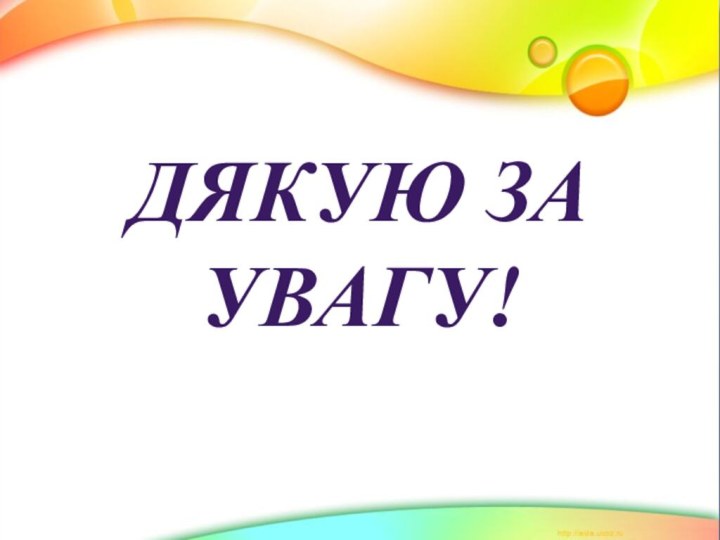 ДЯКУЮ ЗА УВАГУ!