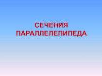 Презентация по геометрии на тему Сечения параллелепипеда