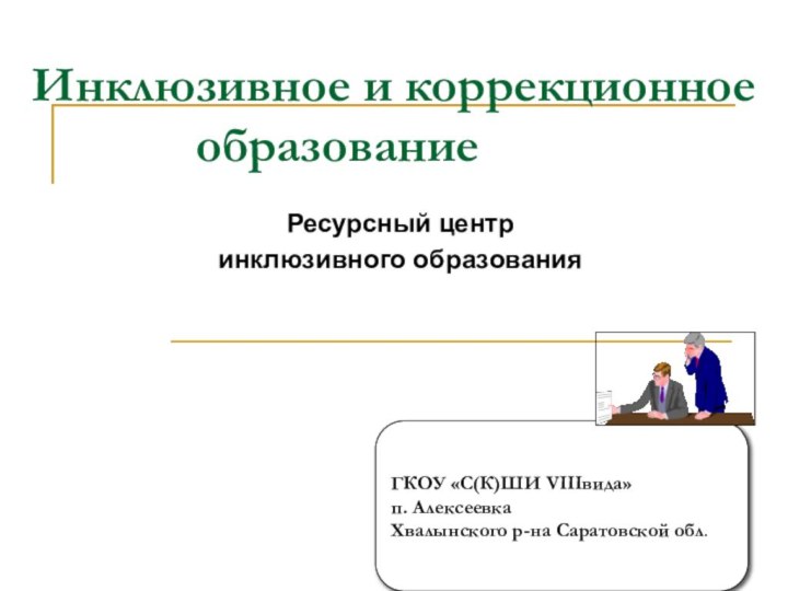 Инклюзивное и коррекционное        образованиеРесурсный центринклюзивного образования