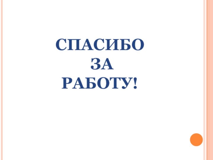 СПАСИБО  ЗА  РАБОТУ!