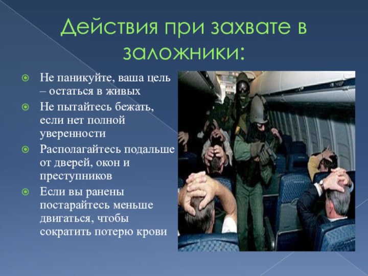 Действия при захвате в заложники:Не паникуйте, ваша цель – остаться в живых