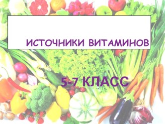 Презентация к уроку технологии в 5-7 классах Источники витаминов