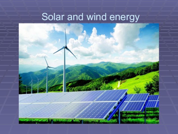 Solar and wind energy
