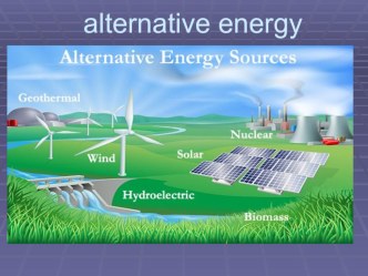 Презентация по английскому языку на тему : Alternative energy