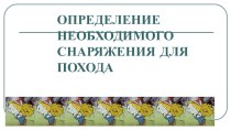 ПРЕЗЕНТАЦИЯ ОПРЕДЕЛЕНИЕ НЕОБХОДИМОГО СНАРЯЖЕНИЯ ДЛЯ ПОХОДА