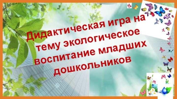 Дидактическая игра на тему экологическое воспитание младших дошкольников