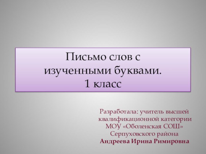 Письмо слов с  изученными буквами. 1 классРазработала: учитель высшей квалификационной категории