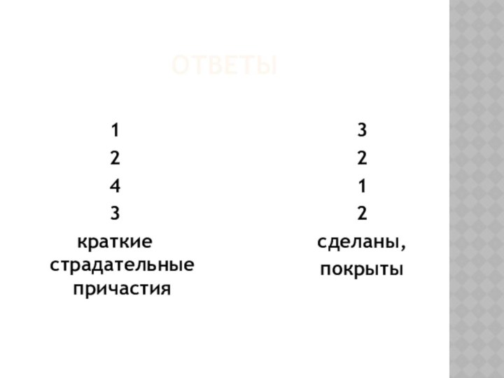 ОТВЕТЫ 1243краткие страдательные причастия3212сделаны,покрыты