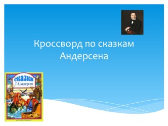 Разработка урока по литературе урока внеклассного чтения по сказкам Андерсена, презентация и электронный кроссворд Добрый волшебник Г.Х. Андерсен